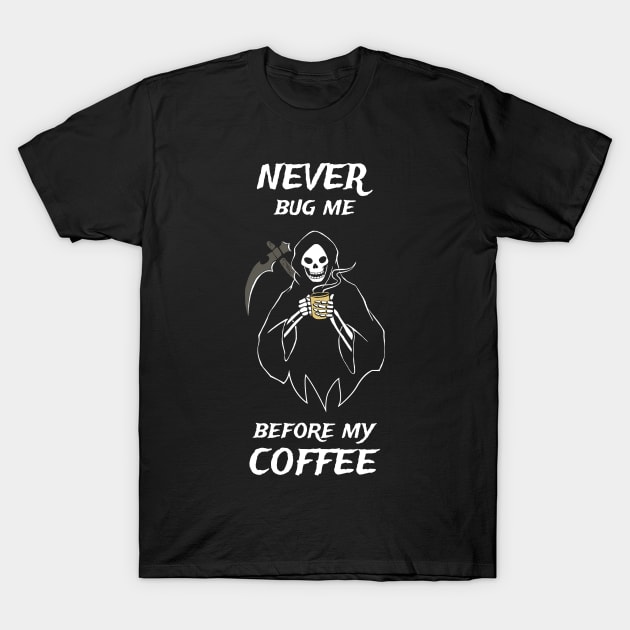 Never Bug Me Before My Coffee Coffee Fan Gift T-Shirt by atomguy